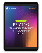 Faith & Mission: Praying for Courage and Clarity to Tell Our Ministry Stories