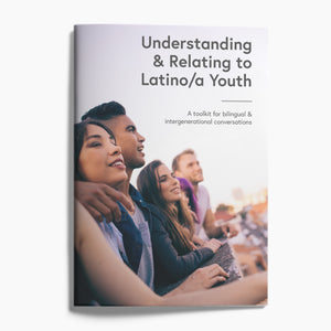 Understanding & Relating to Latino/a Youth: A Bilingual & Intergenerational Conversation Toolkit